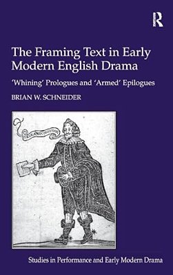The Framing Text In Early Modern English Drama: 'Whining' Prologues And 'Armed' Epilogues-..