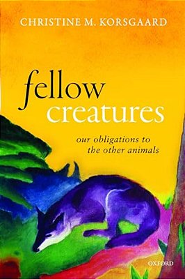 Fellow Creatures: Our Obligations To The Other Animals-..