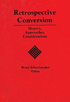 Retrospective Conversion: History, Approaches, Considerations-..