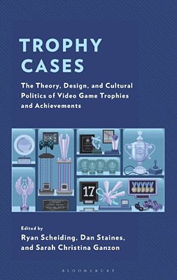 Trophy Cases: The Theory, Design, And Cultural Politics Of Video Game Trophies And Achievements-..