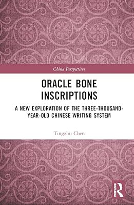 Oracle Bone Inscriptions: A New Exploration Of The Three-Thousand-year-old Chinese Writing System-..