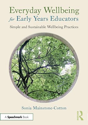Everyday Wellbeing For Early Years Educators: Simple And Sustainable Wellbeing Practices-..
