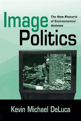Image Politics: The New Rhetoric Of Environmental Activism-..