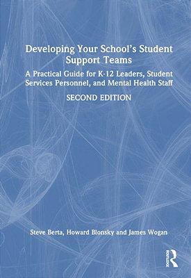 Developing Your School's Student Support Teams: A Practical Guide For K-12 Leaders, Student Services Personnel, And Mental Health Staff-..