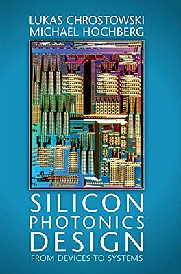 Silicon Photonics Design: From Devices To Systems-..
