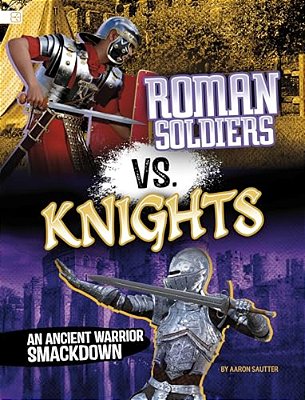 Roman Soldiers Vs. Knights: An Ancient Warrior Smackdown-..