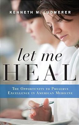 Let Me Heal: The Opportunity To Preserve Excellence In American Medicine-..