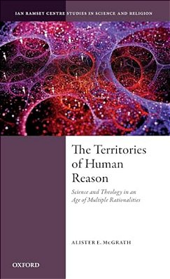 Territories Of Human Reason: Science And Theology In An Age Of Multiple Rationalities-..