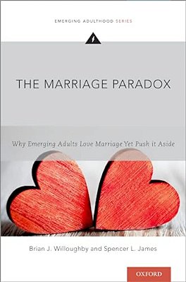 Marriage Paradox: Why Emerging Adults Love Marriage Yet Push It Aside-..