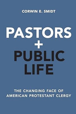 Pastors And Public Life: The Changing Face Of American Protestant Clergy-..