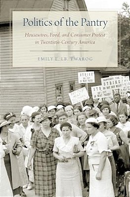 Politics Of The Pantry: Housewives, Food, And Consumer Protest In Twentieth-Century America-..