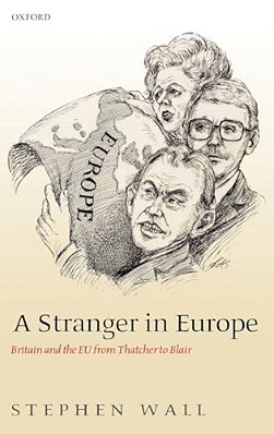 A Stranger In Europe: Britain And The Eu From Thatcher To Blair-..