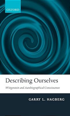 Describing Ourselves: Wittgenstein And Autobiographical Consciousness-..