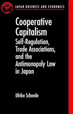 Cooperative Capitalism: Self-Regulation, Trade Associations, And The Antimonopoly Law In Japan-..