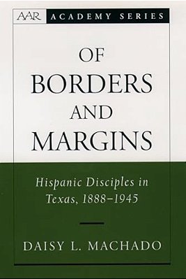 Of Borders And Margins: Hispanic Disciples In Texas, 1888-1945-..