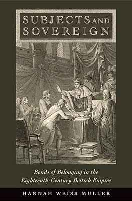 Subjects And Sovereign: Bonds Of Belonging In The Eighteenth-Century British Empire-..