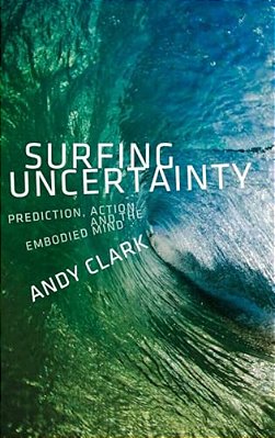 Surfing Uncertainty: Prediction, Action, And The Embodied Mind-..