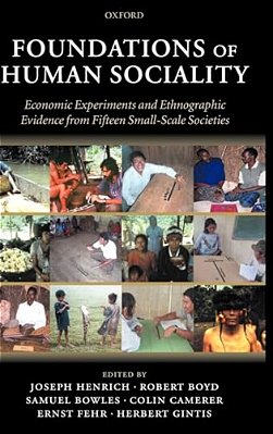Foundations Of Human Sociality: Economic Experiments And Ethnographic Evidence From Fifteen Small-Scale Societies-..
