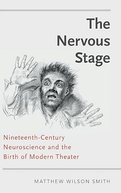 Nervous Stage: Nineteenth-Century Neuroscience And The Birth Of Modern Theatre (UK)-..