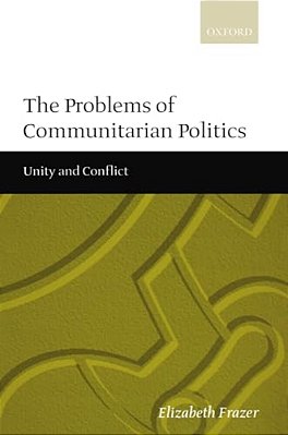 The Problems Of Communitarian Politics: Unity And Conflict-..