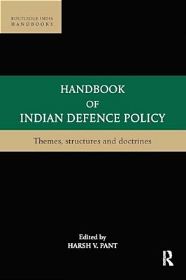 Handbook Of Indian Defence Policy: Themes, Structures And Doctrines-..