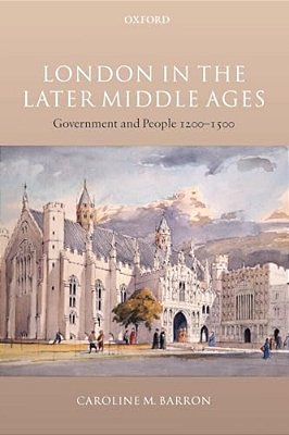 London In The Later Middle Ages: Government And People 1200-1500-..