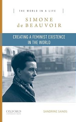 Simone De Beauvoir: Creating A Feminist Existence In The World-..