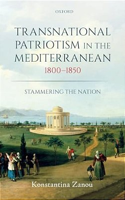 Transnational Patriotism In The Mediterranean, 1800-1850: Stammering The Nation-..