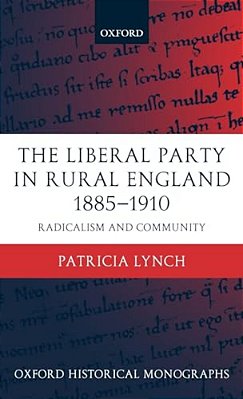The Liberal Party In Rural England 1885-1910: Radicalism And Community-..
