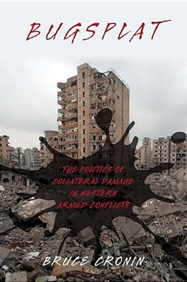 Bugsplat: The Politics Of Collateral Damage In Western Armed Conflicts-..