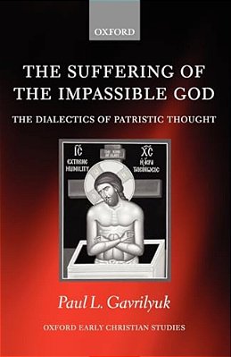 The Suffering Of The Impassible God: The Dialectics Of Patristic Thought-..