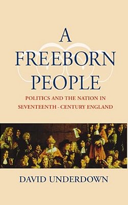 A Freeborn People: Politics And The Nation In Seventeenth-Century England-..