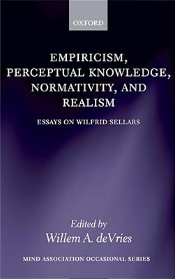 Empiricism, Perceptual Knowledge, Normativity, And Realism: Essays On Wilfrid Sellars-..