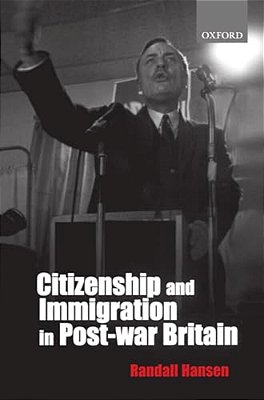 Citizenship And Immigration In Post-War Britain: The Institutional Origins Of A Multicultural Nation-..
