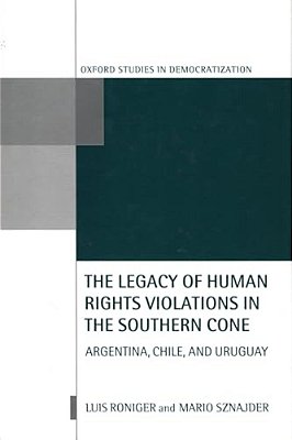 The Legacy Of Human-Rights Violations In The Southern Cone: Argentina, Chile, And Uruguay-..