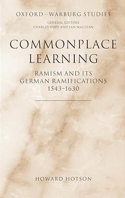 Commonplace Learning: Ramism And Its German Ramifications, 1543-1630-..