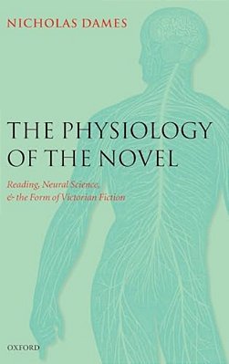 The Physiology Of The Novel: Reading, Neural Science, And The Form Of Victorian Fiction-..