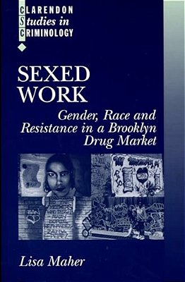 Sexed Work: Gender, Race, And Resistance In A Brooklyn Drug Market-..