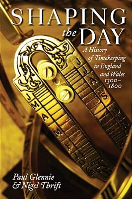 Shaping The Day: A History Of Timekeeping In England And Wales, 1300-1800-..