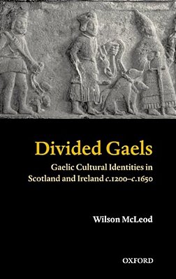 Divided Gaels: Gaelic Cultural Identities In Scotland And Ireland C.1200-C.1650-..