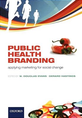 Public Health Branding: Applying Marketing For Social Change-..