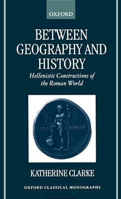 Between Geography And History: Hellenistic Constructions Of The Roman World-..