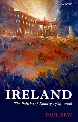 Ireland: The Politics Of Enmity 1789-2006-..