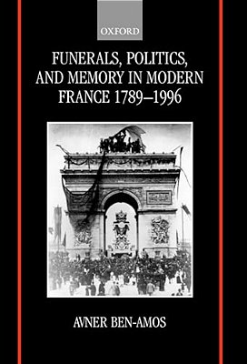 Funerals, Politics, And Memory In Modern France, 1789-1996-..