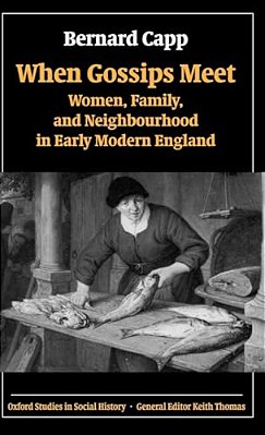 When Gossips Meet: Women, Family, And Neighbourhood In Early Modern England-..