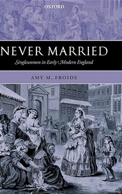 Never Married: Singlewomen In Early Modern England-..