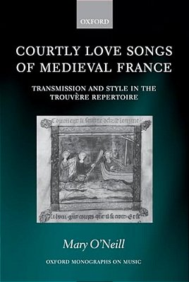 Courtly Love Songs Of Medieval France: Transmission And Style In The Trouvere Repertoire-..