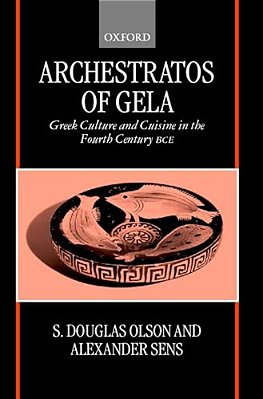 Archestratos Of Gela: Greek Culture And Cuisine In The Fourth Century Bce Text, Translation, And Commentary-..