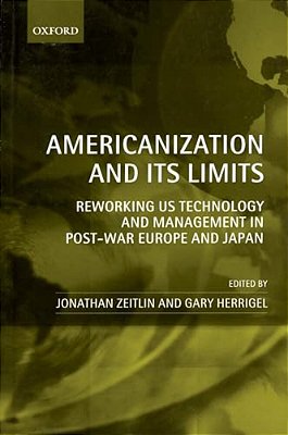 Americanization And Its Limits: Reworking US Technology And Management In Post-War Europe And Japan-..