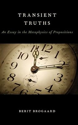 Transient Truths: An Essay In The Metaphysics Of Propositions-..